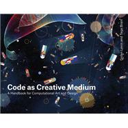 Code as Creative Medium A Handbook for Computational Art and Design by Levin, Golan; Brain, Tega, 9780262542043