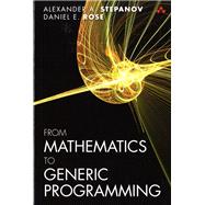 From Mathematics to Generic Programming by Stepanov, Alexander A.; Rose, Daniel E., 9780321942043