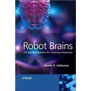 Robot Brains Circuits and Systems for Conscious Machines by Haikonen, Pentti O., 9780470062043