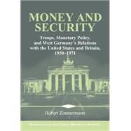 Money and Security: Troops, Monetary Policy, and West Germany's Relations with the United States and Britain, 1950–1971 by Hubert Zimmermann, 9780521782043