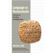 Language As Hermeneutic by Ong, Walter J.; Zlatic, Thomas D.; Van Den Berg, Sara, 9781501712043