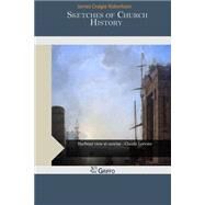 Sketches of Church History by Robertson, James Craigie, 9781505912043