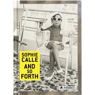 Sophie Calle And so Forth by Calle, Sophie; Desplechin, Marie, 9783791382043