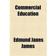 Commercial Education by James, Edmund Janes, 9780217462044