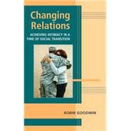 Changing Relations: Achieving Intimacy in a Time of Social Transition by Robin Goodwin, 9780521842044