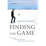 Finding the Game Three Years, Twenty-five Countries, and the Search for Pickup Soccer by Oxenham, Gwendolyn, 9781250002044