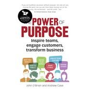 The Power of Purpose Inspire teams, engage customers, transform business by O'Brien, John; Cave, Andrew, 9781292202044