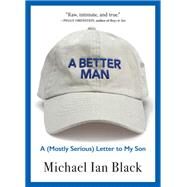 A Better Man A (Mostly Serious) Letter to My Son by Black, Michael Ian, 9781643752044