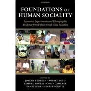 Foundations of Human Sociality Economic Experiments and Ethnographic Evidence from Fifteen Small-Scale Societies by Henrich, Joseph; Boyd, Robert; Bowles, Samuel; Camerer, Colin; Fehr, Ernst; Gintis, Herbert, 9780199262045