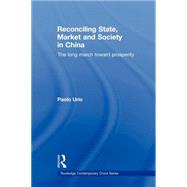 Reconciling State, Market and Society in China: The Long March Toward Prosperity by Urio; Paolo, 9780415692045