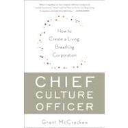 Chief Culture Officer How to Create a Living, Breathing Corporation by McCracken, Grant, 9780465022045