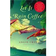 Let It Rain Coffee A Novel by Cruz, Angie, 9780743212045