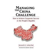 Managing the China Challenge How to Achieve Corporate Success in the People's Republic by Lieberthal, Kenneth G., 9780815722045