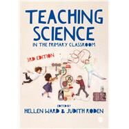Teaching Science in the Primary Classroom by Ward, Hellen; Roden, Judith, 9781473912045