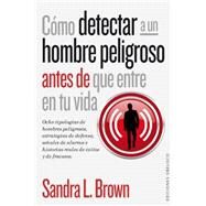 Como detectar a un hombre peligroso antes de que entre en tu vida  / How to Spot a Dangerous Man Before You Get Involved by Brown, Sandra, 9788416192045