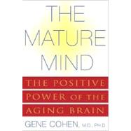 The Mature Mind The Positive Power of the Aging Brain by Cohen, Gene D, 9780465012046