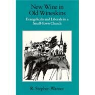 New Wine in Old Wineskins: Evangelicals and Liberals in a Small-Town Church by Warner, R. Stephen, 9780520072046