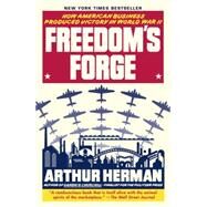 Freedom's Forge How American Business Produced Victory in World War II by HERMAN, ARTHUR, 9780812982046