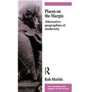 Places on the Margin: Alternative Geographies of Modernity by Shields,Rob, 9781138142046