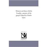 Memoir and Diary of John Yeardley, Minister of the Gospel Edited by Charles Tylor by Yeardley, John; Tylor, Charles, 9781425552046