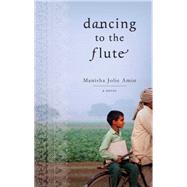 Dancing to the Flute A Novel by Amin, Manisha Jolie, 9781451672046