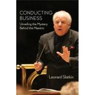 Conducting Business Unveiling the Mystery Behind the Maestro by Slatkin, Leonard, 9781574672046
