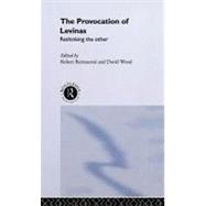 The Provocation of Levinas: Rethinking the Other by Bernasconi, Robert; Wood, David, 9780203402047