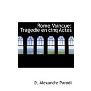 Rome Vaincue : Tragedie en cinq Actes by Parodi, D. Alexandre, 9780554962047