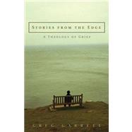 Stories from the Edge: A Theology of Grief by Garrett, Greg, 9780664232047