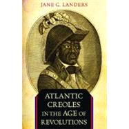Atlantic Creoles in the Age of Revolutions by Landers, Jane G., 9780674062047