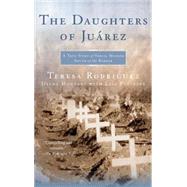 The Daughters of Juarez A True Story of Serial Murder South of the Border by Rodriguez, Teresa; Montan, Diana; Pulitzer, Lisa, 9780743292047