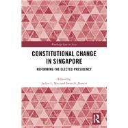 Constitutional Change in Singapore: Reforming the Elected Presidency by Neo; Jaclyn L., 9781138062047