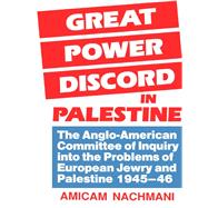 Great Power Discord in Palestine: The Anglo-American Committee of Inquiry into the Problems of European Jewry and Palestine 1945-46 by Nachmani,Amikam, 9781138992047