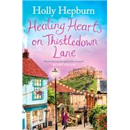 Healing Hearts on Thistledown Lane Fall in love with this uplifting and charming romance novel from the author of RETURN TO HALF MOON FARM by Hepburn, Holly, 9781398512047