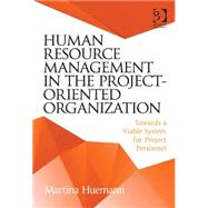 Human Resource Management in the Project-Oriented Organization: Towards a Viable System for Project Personnel by Huemann,Martina, 9781472452047