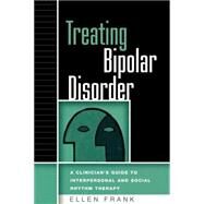 Treating Bipolar Disorder A Clinician's Guide to Interpersonal and Social Rhythm Therapy by Frank, Ellen, 9781593852047