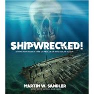 Shipwrecked! Diving for Hidden Time Capsules on the Ocean Floor by Sandler, Martin W., 9781662602047