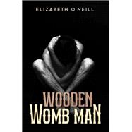 Wooden Womb Man by Elizabeth O'Neill, 9781035852048