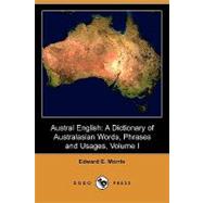 Austral English : A Dictionary of Australasian Words, Phrases and Usages (A-F) by Morris, Edward E., 9781409932048