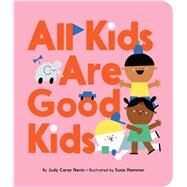 All Kids Are Good Kids by Carey Nevin, Judy; Hammer, Susie, 9781534432048
