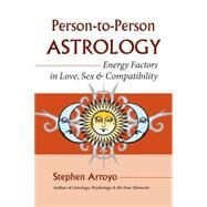 Person-to-Person Astrology Energy Factors in Love, Sex and Compatibility by ARROYO, STEPHEN, 9781583942048
