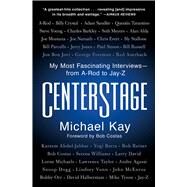 CenterStage My Most Fascinating Interviewsfrom A-Rod to Jay-Z by Kay, Michael, 9781982152048