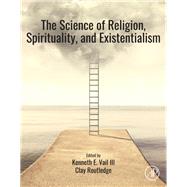 The Science of Religion, Spirituality, and Existentialism by Vail, Kenneth E., III; Routledge, Clay, 9780128172049