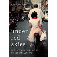 Under Red Skies Three Generations of Life, Loss, and Hope in China by Kan, Karoline, 9780316412049