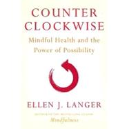 Counterclockwise Mindful Health and the Power of Possibility by Langer, Ellen J., 9780345502049
