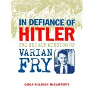 In Defiance of Hitler The Secret Mission of Varian Fry by McClafferty, Carla Killough, 9780374382049