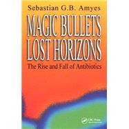 Magic Bullets, Lost Horizons: The Rise and Fall of Antibiotics by Amyes; Sebastian G. B., 9780415272049
