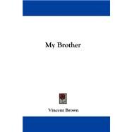 My Brother by Brown, Vincent, 9780548312049