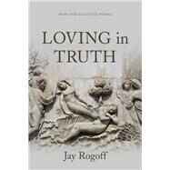 Loving in Truth by Rogoff, Jay, 9780807172049
