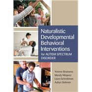 Naturalistic Developmental Behavioral Interventions for Autism Spectrum Disorder by Bruinsma, Yvonne, Ph.D.; Minjarez, Mendy B., Ph.D.; Schreibman, Laura, Ph.D.; Stahmer, Aubyn C., Ph.D., 9781681252049